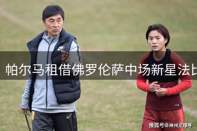 帕尔马租借佛罗伦萨中场新星法比安